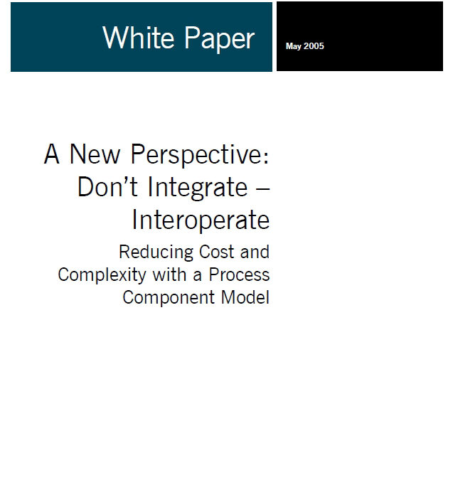 A New Perspective: Don’t Integrate – Interoperate Reducing Cost and Complexity with a Process Component Model